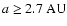$a \ge
2.7\ \mbox{AU} $