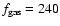 $f_{{\rm gas}} = 240$