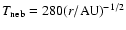 $T_{\rm neb} =
280(r/{\rm AU})^{-1/2}$