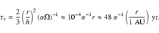 \begin{displaymath}
\tau_\nu = \frac{2}{3} \left( \frac{r}{h} \right)^2 ( \alpha...
... 48~\alpha^{-1}
\left( \frac{r}{1~{\rm AU}} \right)~{\rm yr} .
\end{displaymath}
