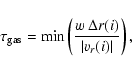 \begin{displaymath}
\tau_{\rm gas} = \min \left( \frac{w~\Delta r(i)}{\vert v_r(i) \vert}
\right) ,
\end{displaymath}