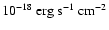 $10^{-18}~{\rm erg~s^{-1}~cm^{-2}}$