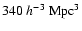 $340~h^{-3}~{\rm Mpc}^3$