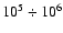 $10^5 \div 10^6$