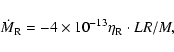 \begin{displaymath}\dot M_{\rm R} = - 4\times 10^{-13}\eta_{\rm R} \cdot LR/M,
\end{displaymath}