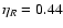 $\eta_{R} = 0.44$