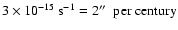 $ 3\times10^{-15}~{\rm
s}^{-1}=2\hbox{$^{\prime\prime}$ }~{\rm per\ century}$