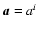 $\vec{a} = a^i$