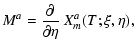$\displaystyle M^a={\partial\over\partial\eta}~X_m^a(T;\xi,\eta),$