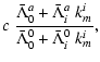 $\displaystyle c~\frac{\bar{\Lambda}^a_0+\bar{\Lambda}^a_i~k_m^i}{\bar{\Lambda}^0_0 + \bar{\Lambda}^0_i~k_m^i},$