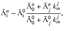$\displaystyle \bar{\Lambda}^a_i-\bar{\Lambda}^0_i\frac{\bar{\Lambda}^a_0+\bar{\Lambda}^a_j~k_m^j}{\bar{\Lambda}^0_0+\bar{\Lambda}^0_j~k_m^j},$