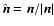 $\hat{\vec{n}}=\vec{n}/\vert\vec{n}\vert$