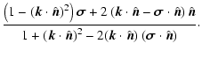 $\displaystyle \frac{\left( 1-\left(\vec{k} \cdot \hat{\vec{n}}\right)^2 \right)...
...^2 - 2(\vec{k} \cdot \hat{\vec{n}}) \ (\vec{\sigma} \cdot \hat{\vec{n}}) }\cdot$