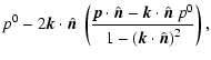 $\displaystyle p^{0} - 2 \vec{k}\cdot \hat{\vec{n}} \ \left( \frac{
\vec{p} \cdo...
... \hat{\vec{n}}\ p^{0}
}{1- \left( \vec{k}\cdot \hat{\vec{n}}\right)^2}
\right),$