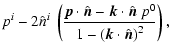 $\displaystyle p^i - 2 \hat{n}^i
\ \left( \frac{
\vec{p} \cdot \hat{\vec{n}}- \v...
... \hat{\vec{n}}\ p^{0}
}{1- \left( \vec{k}\cdot \hat{\vec{n}}\right)^2}
\right),$