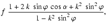 $\displaystyle f~{1+2~k~\sin\varphi~\cos\alpha+k^2~\sin^2\varphi
\over 1-k^2~\sin^2\varphi},$