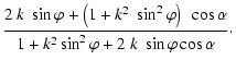 $\displaystyle \frac{ 2~ k~ \sin \varphi +
\left(1 + k^2~\sin^2 \varphi\right)~ \cos \alpha
}
{1 + k^2 \sin^2 \varphi
+ 2~k~\sin \varphi \cos \alpha
}\cdot$