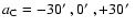 $a_{\rm C}=-30\hbox{$^\prime$ }, 0\hbox{$^\prime$ }, +30\hbox{$^\prime$ }$