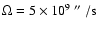 $\Omega = 5\times 10^9\ \hbox{$^{\prime\prime}$ }/{\rm
s}$