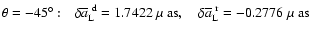 $\theta=-45\hbox{$^\circ$ }{:}\quad \delta\overline{a}_{\rm L}^{~\rm d}=1.7422~\...
...$\mu$ as},\quad\delta\overline{a}_{\rm L}^{~\rm r}=-0.2776~\hbox{$\mu$ as}\quad$