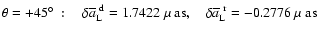 $\theta=+45\hbox{$^\circ$ }:\quad \delta\overline{a}_{\rm L}^{~\rm d}=1.7422~\hbox{$\mu$ as},\quad\delta\overline{a}_{\rm L}^{~\rm r}=-0.2776~\hbox{$\mu$ as}\quad$
