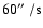 $60 \hbox{$^{\prime\prime}$ }/{\rm s}$