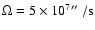 $\Omega = 5\times 10^7 \hbox{$^{\prime\prime}$ }/\rm {s}$