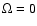 $\Omega=0$