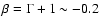 $\beta = \Gamma+1 \sim -0.2$