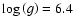 $\log\left(g\right) =6.4$