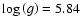 $\log\left(g\right) =5.84$