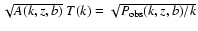 $\sqrt{A(k,z,b)}~T(k)=\sqrt{P_{\rm obs}(k,z,b)/k}$