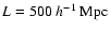 $L=500~h^{-1}~{\rm Mpc}$