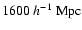 $1600~h^{-1}~\rm {Mpc}$