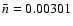 $\bar{n} = 0.00301$