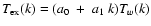 $T_{\rm ex}(k)=(a_0~+~a_1~k)T_w(k)$