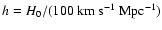 $h=H_0/(100~{\rm km}~{\rm s}^{-1}~{\rm Mpc^{-1}})$