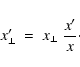 \begin{displaymath}%
x'_{\perp}~=~x_\perp~\frac{x'}{x}\cdot
\end{displaymath}
