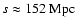 $s\approx152~{\rm Mpc}$