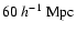 $60~h^{-1}~{\rm Mpc}$