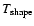 $T_{\rm shape}$