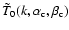 $\tilde{T}_0(k,\alpha_{\rm c},\beta_{\rm c})$