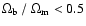 $\Omega_{\rm b}~/~\Omega_{\rm
m} < 0.5$