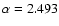 $\alpha =2.493$