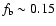 $f_{\rm b}\sim0.15$