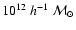 $10^{12}~h^{-1}~\cal{M}_\odot$