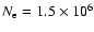 $N_{\rm e}=1.5\times 10^6$