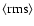 $\langle \rm rms \rangle $