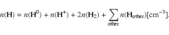 \begin{displaymath}n({\rm H}) = n({\rm H}^0) + n({\rm H}^+) + 2n({\rm H}_2) + \mathop\sum_{\rm other} n({\rm H}_{\rm other}) [{\rm cm}^{-3}].
\end{displaymath}