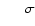 $\phantom{)))))} \sigma$